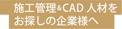 施工管理＆CAD人材をお探しの企業様へ